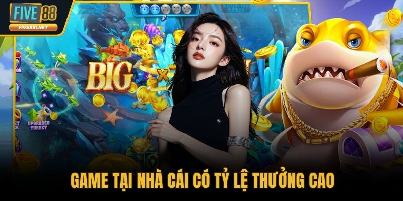 Game tại nhà cái có tỷ lệ thưởng cao
