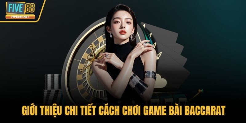 Giới thiệu chi tiết cách chơi game bài Baccarat