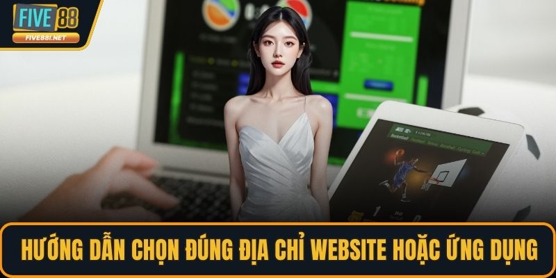 Hướng dẫn chọn đúng địa chỉ website hoặc ứng dụng