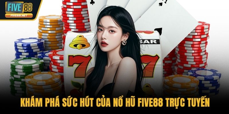 Khám phá sức hút của nổ hũ FIVE88 trực tuyến