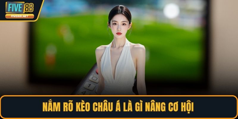 Nắm rõ kèo châu Á là gì nâng cơ hội