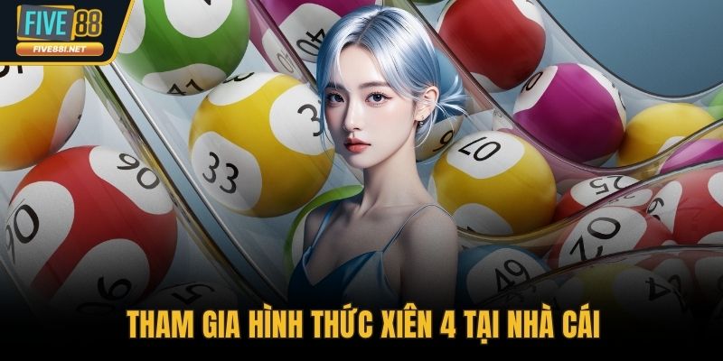 Tham gia hình thức xiên 4 tại nhà cái