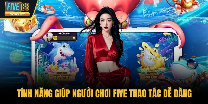 Tính năng giúp người chơi FIVE thao tác dễ dàng