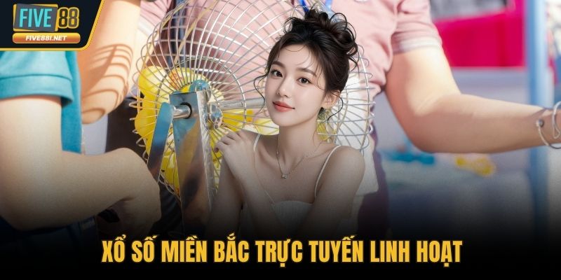 Xổ số miền Bắc trực tuyến linh hoạt