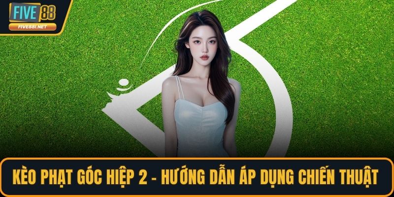 Kèo phạt góc hiệp 2
